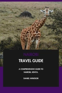 Nairobi Travel Guide: A Comprehensive Guide to Nairobi, Kenya.