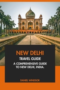  Daniel Windsor - New Delhi Travel Guide: A Comprehensive Guide to New Delhi, India.