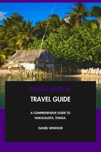 Nukuʻalofa Travel Guide: A Comprehensive Guide to Nukuʻalofa, Tonga.