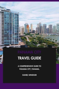 Panama City Travel Guide: A Comprehensive Guide to Panama City, Panama.