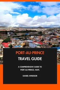 Port-au-Prince Travel Guide: A Comprehensive Guide to Port-au-Prince, Haiti.