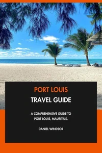 Port Louis Travel Guide: A Comprehensive Guide to Port Louis, Mauritius.