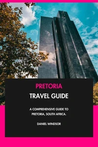 Pretoria Travel Guide: A Comprehensive Guide to Pretoria, South Africa.