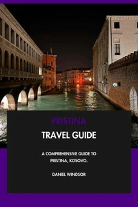 Pristina Travel Guide: A Comprehensive Guide to Pristina, Kosovo.
