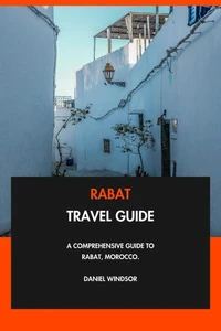 Rabat Travel Guide: A Comprehensive Guide to Rabat, Morocco.