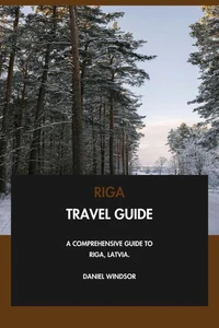Riga Travel Guide: A Comprehensive Guide to Riga, Latvia.