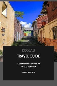 Roseau Travel Guide: A Comprehensive Guide to Roseau, Dominica.
