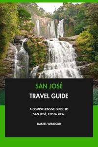 San José Travel Guide: A Comprehensive Guide to San José, Costa Rica.
