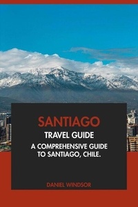 Bookworm gratuit aucun téléchargement Santiago Travel Guide: A Comprehensive Guide to Santiago, Chile (French Edition) CHM PDF PDB 9798230445074