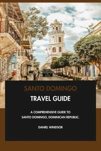 Santo Domingo Travel Guide: A Comprehensive Guide to Santo Domingo, Dominican Republic.