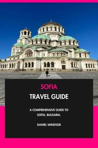 Sofia Travel Guide: A Comprehensive Guide to Sofia, Bulgaria.