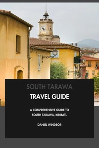 South Tarawa Travel Guide: A Comprehensive Guide to South Tarawa, Kiribati.