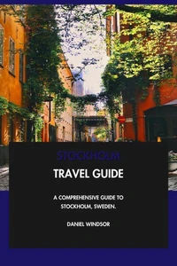 Stockholm Travel Guide: A Comprehensive Guide to Stockholm, Sweden.