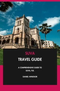 Suva Travel Guide: A Comprehensive Guide to Suva, Fiji.