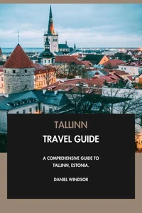 Tallinn Travel Guide: A Comprehensive Guide to Tallinn, Estonia.