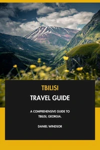 Tbilisi Travel Guide: A Comprehensive Guide to Tbilisi, Georgia.