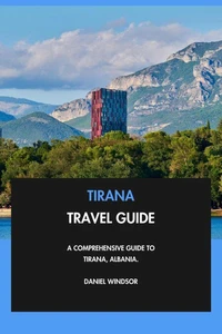 Tirana Travel Guide: A Comprehensive Guide to Tirana, Albania.