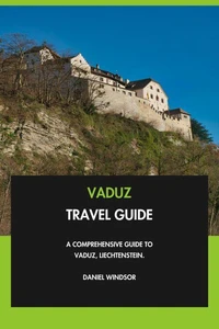 Vaduz Travel Guide: A Comprehensive Guide to Vaduz, Liechtenstein.