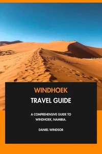 Windhoek Travel Guide: A Comprehensive Guide to Windhoek, Namibia.