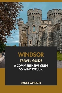  Daniel Windsor - Windsor Travel Guide: A Comprehensive Guide to Windsor, UK.