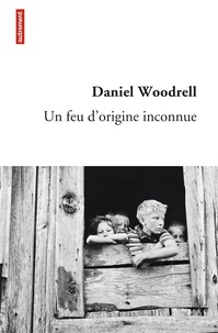 Daniel Woodrell - Un feu d'origine inconnue.