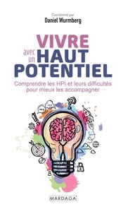 Daniel Wurmberg - Vivre avec un haut potentiel - Comprendre les HPI et leurs difficultés pour mieux les accompagner.