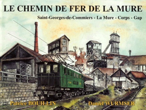Daniel Wurmser et Patrice Bouillin - Le chemin de fer de La Mure - Saint-Georges-de-Commiers, La Mure, Corps, Gap.