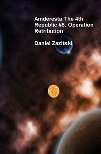  Daniel Zazitski - Amderesta The 4th Republic #5. Operation Retribution - Amderesta The 3rd/4th Republic, #6.