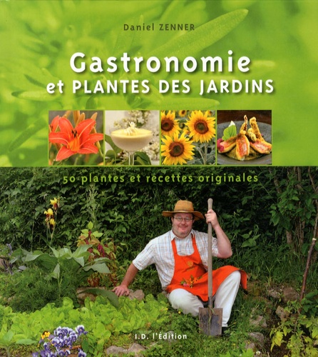 Daniel Zenner - Gastronomie et plantes des jardins - 50 plantes et recettes originales.