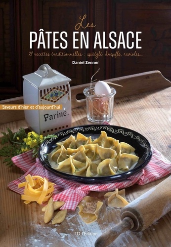 Daniel Zenner et Marcel Ehrhard - Les pâtes en Alsace - Les recettes traditionnelles : spätzle, knepfle, ravioles.