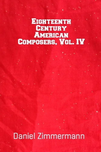  Daniel Zimmermann - Eighteenth Century American Composers, Vol. IV.