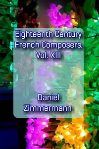  Daniel Zimmermann - Eighteenth Century French Composers, Vol. XIII.