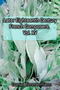  Daniel Zimmermann - Later Eighteenth Century French Composers, Vol. XV.