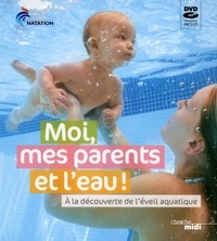 Daniel Zylberberg et Jean-Jacques Chorrin - Moi, mes parents et l'eau ! - A la découverte de l'éveil aquatique.