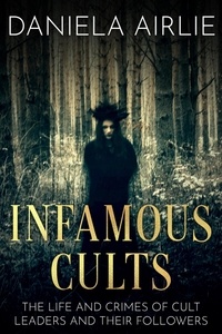  Daniela Airlie - Infamous Cults: The Life and Crimes of Cult Leaders and Their Followers - Infamous Crimes, #1.