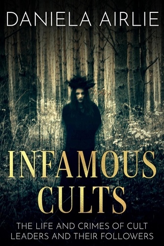  Daniela Airlie - Infamous Cults: The Life and Crimes of Cult Leaders and Their Followers - Infamous Crimes, #1.