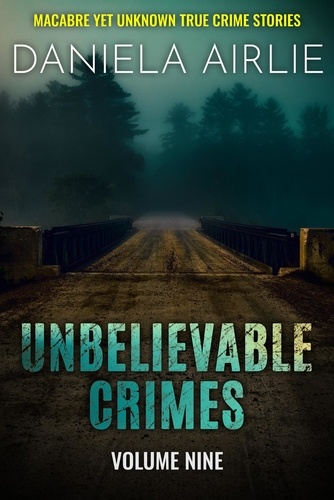  Daniela Airlie - Unbelievable Crimes Volume Nine: Macabre Yet Unknown True Crime Stories - Unbelievable Crimes, #9.