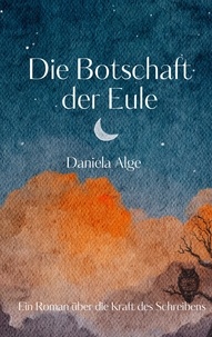 Daniela Alge - Die Botschaft der Eule - Ein Roman über die Kraft des Schreibens.