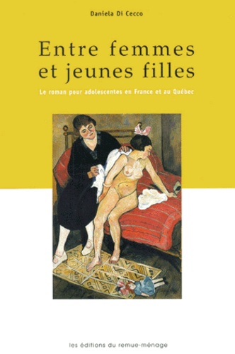 Daniela Di Cecco - Entre Femmes Et Jeunes Filles. Le Roman Pour Adolescentes En France Et Au Quebec.