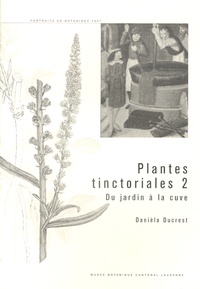 Danièla Ducrest - Plantes tinctoriales - Tome 2, Du jardin à la cuve.