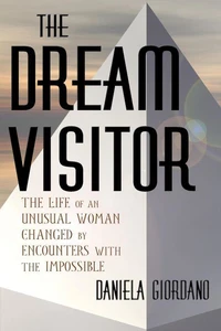 The Dream Visitor: the Life of an Unusual Woman Changed by Encounters with The Impossible