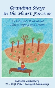 Daniela Landsberg - Grandma Stays in the Heart Forever - A Children's Book about Illness, Dying and Death.