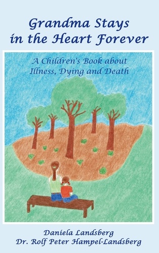 Grandma Stays in the Heart Forever. A Children's Book about Illness, Dying and Death