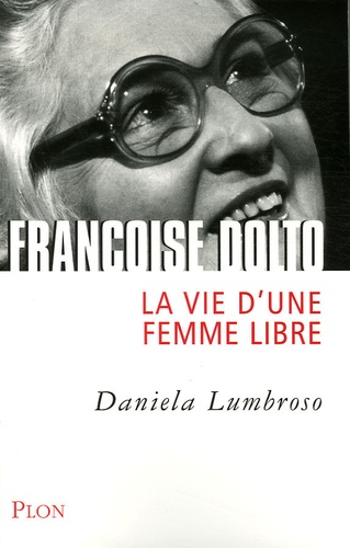 Daniela Lumbroso - Françoise Dolto - La vie d'une femme libre.