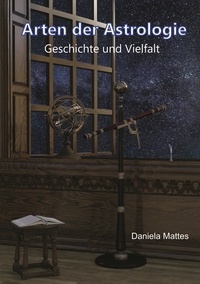 Daniela Mattes et Remo Kelm Selfpublishing-Solutions - Arten der Astrologie - Geschichte und Vielfalt.