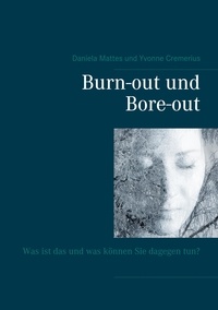 Daniela Mattes et Yvonne Cremerius - Burn-out und Bore-out - Was ist das und was können Sie dagegen tun?.