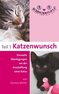 Daniela Müller - Schnurrtopia - Teil 1 - Katzenwunsch. Sinnvolle Überlegungen vor der Katzenanschaffung.