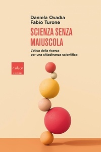Daniela Ovadia et Fabio Turone - Scienza senza maiuscola - L’etica della ricerca per una cittadinanza scientifica.
