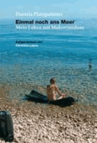 Daniela Platzgummer - Einmal noch ans Meer - Mein Leben mit Mukoviszidose. Aufgezeichnet von Christine Losso.