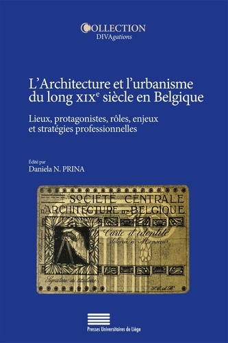 Daniela Prina - L'architecture et l'urbanisme du long XIXe siècle en Belgique - Lieux, protagonistes, rôles, enjeux et stratégies professionnelles.